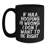 Hula Hooping Funny Gifts from Friends to Hula Hooping Enthusiasts, Black Coffee Mug, If Hula Hooping Is Wrong. I Don't Want To Be Right., Unique Graduation Gifts for Her or Him - Main